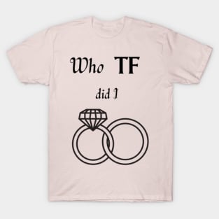 Who TF did I ? T-Shirt